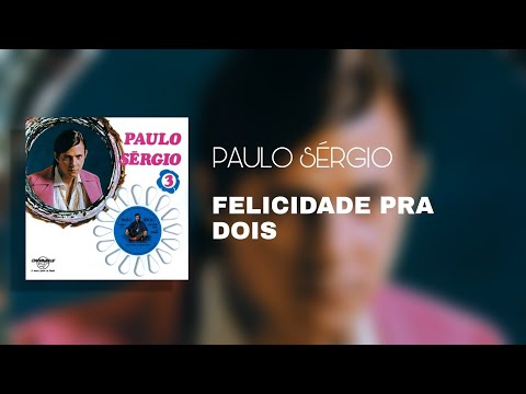Felicidade Pra Dois - Paulo Sérgio