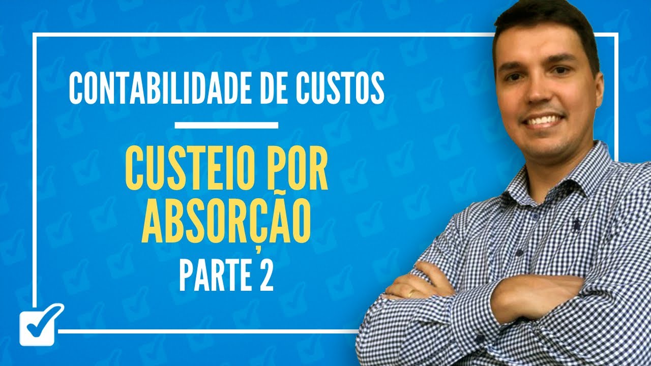 03.01. Aula de Custeio por absorção (Contabilidade de custos) - Parte 2