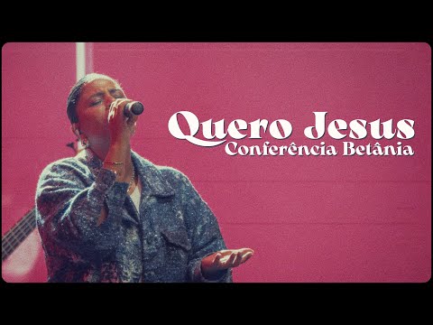 Quero Jesus - Conferência Betânia | Larissa Tomaz