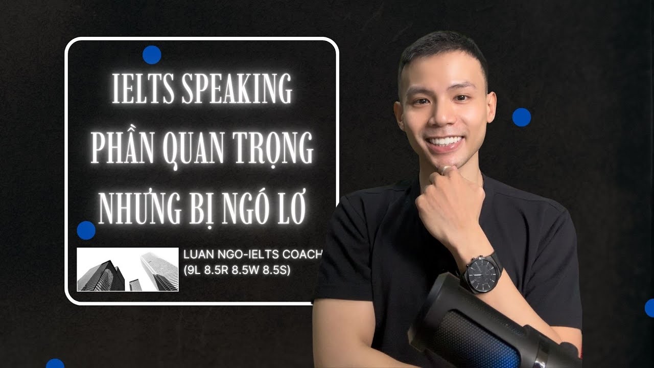 Phần quan trọng, nhưng bị ngó lơ trong IELTS Speaking