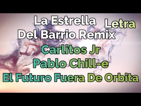 Letra -La Estrella Del Barrio Remix - Carlitos Junior X Pablo Chill-E X El Futuro Fuera De Orbita