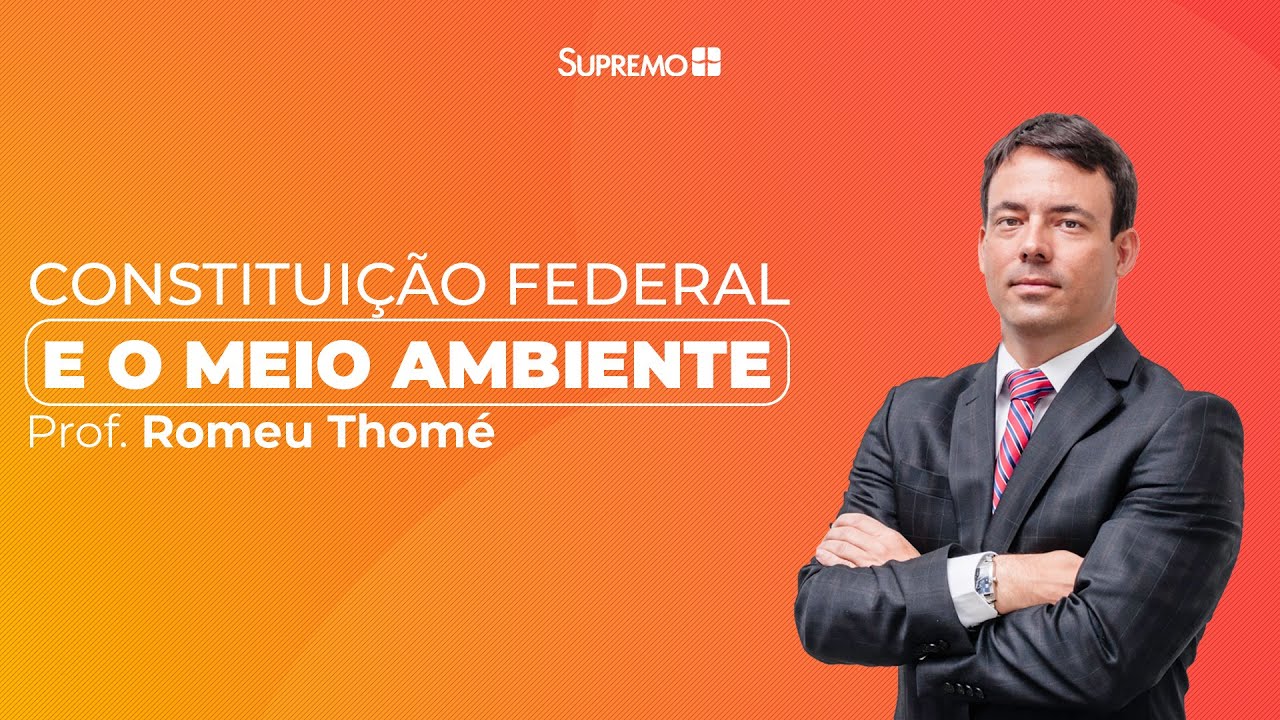 Constituição Federal e o Meio Ambiente - Prof. Romeu Thomé