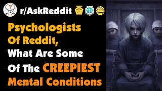 Psychologists of Reddit, What Are Some Of The Creepiest Mental Conditions You Have Ever Encountered?