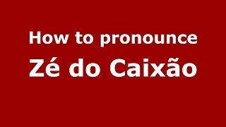 How to pronounce Zé Do Caixão