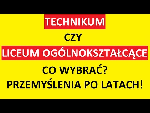 Technikum czy Liceum Ogólnokształcące? Co wybrać? Opinie, zalety i wady? Przemyślenia po 20 latach?