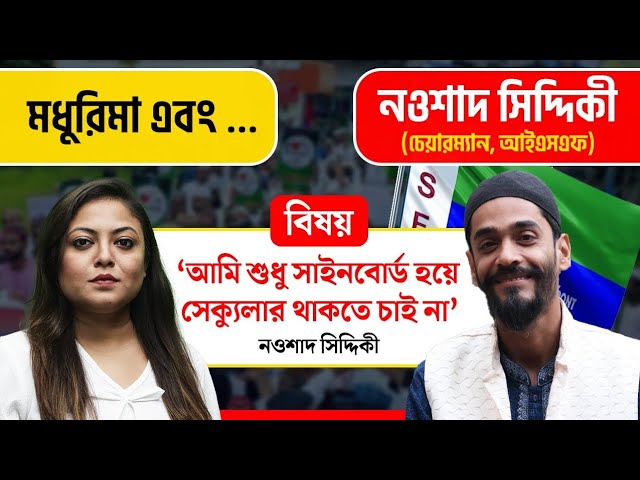 মধুরিমা এবং…ISF চেয়ারম্যান নওশাদ সিদ্দিকী মুখোমুখি