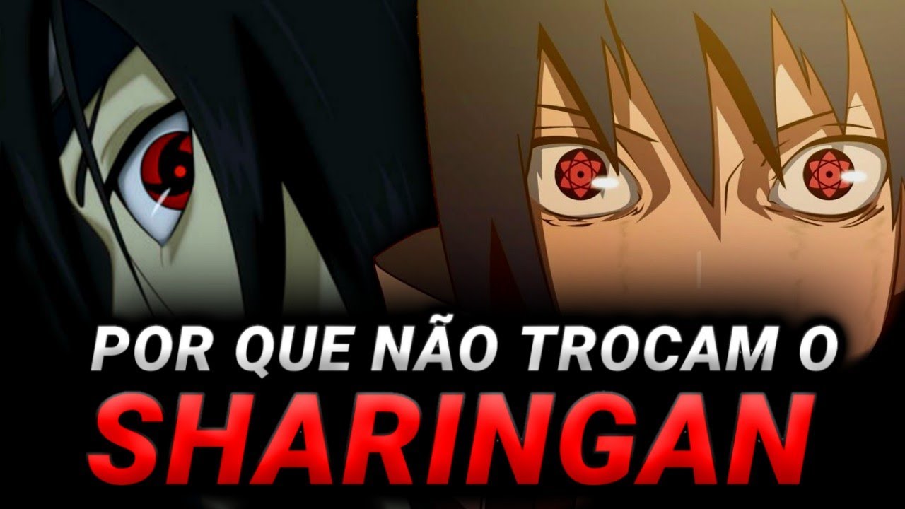 Por Que os UCHIHAS NÃO Trocam Seus OLHOS Para Despertarem o MANGEKYOU SHARINGAN ETERNO?