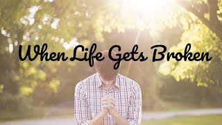 WHEN LIFE GETS BROKEN || LYRICS