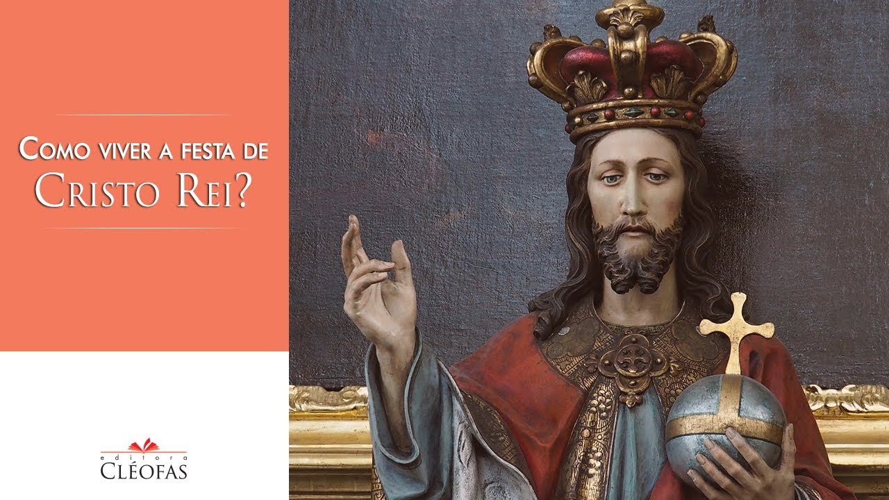 Como devemos viver a Festa de Cristo, Rei do Universo?