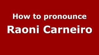 How to pronounce Raoni Carneiro