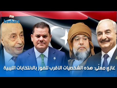 غازي معلّى هذه الشخصيات الأقرب للفوز بالانتخابات الليبية
