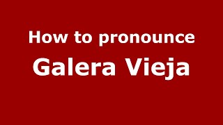 How to pronounce Galera Vieja