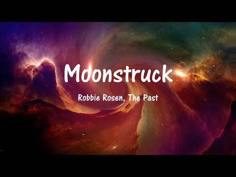 Robbie Rosen, The Past - Moonstruck (lyrics)