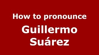 How to pronounce Guillermo Suárez