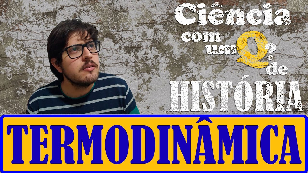 A História das MÁQUINAS TÉRMICAS e Termodinâmica - Ciência com um Q de História