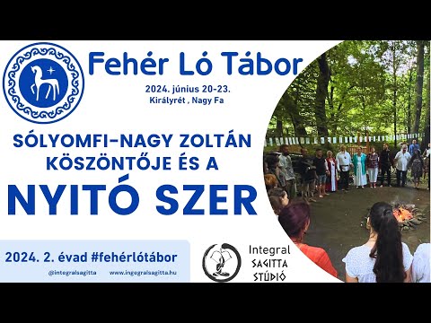 Fehér Ló Tábor - Nyitó Szer☀️Sólyomfi-Nagy Zoltán köszöntője🌳Szerves magyar műveltség tanításai 2024