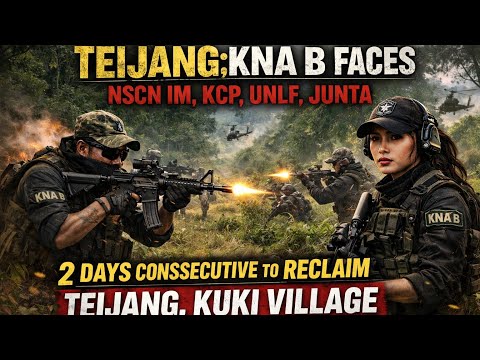 TEIJANG;KNA B FACES NSCN IM, KCP, UNLF, JUNTA  2 DAYS CONSECUTIVE TO RECLAIM TEIJANG, KUKI VILLAGE