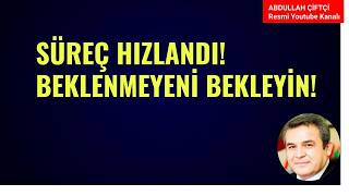 SÜREÇ HIZLANDI! BEKLENMEYENİ BEKLEYİN!