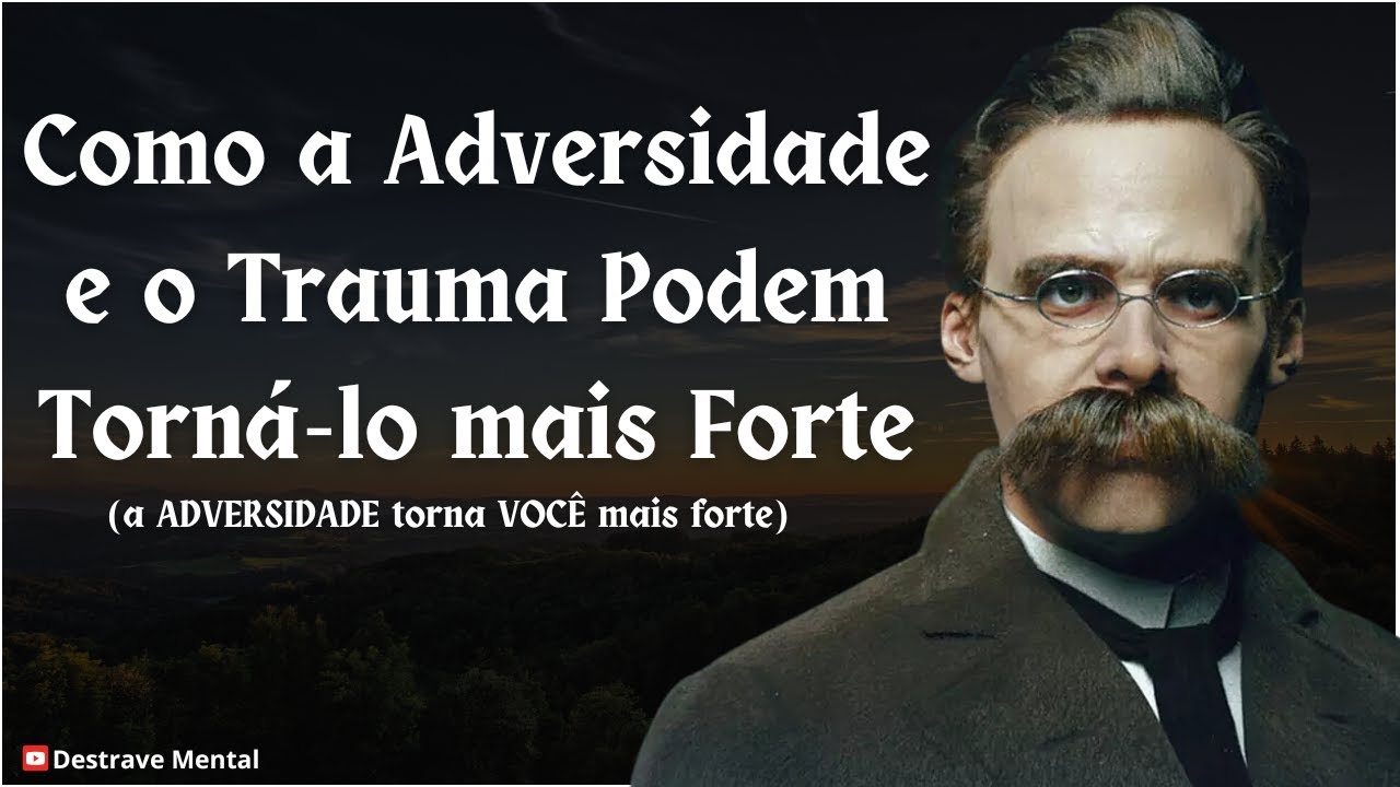 Como a adversidade e o trauma podem torná-lo mais forte - Friedrich Nietzsche