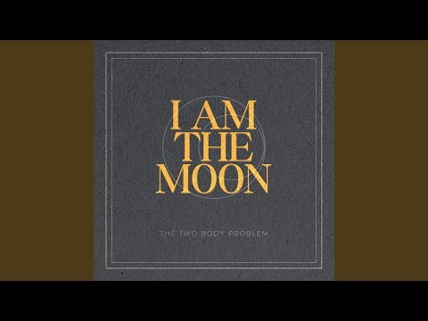 I Am The Moon - The Two Body Problem
