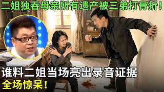 二姐独吞母亲所有遗产被三弟打骨折！谁料二姐当场亮出录音证据，全场惊呆！【王芳王为念情感调解】