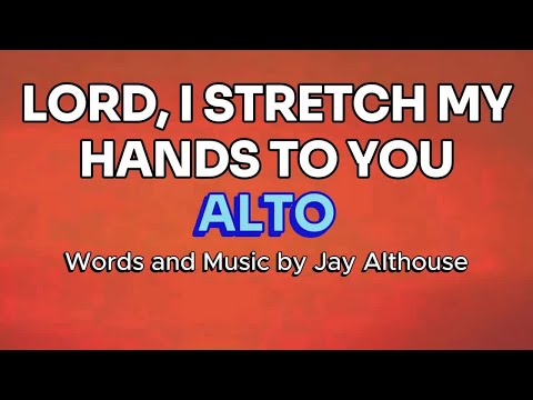 Lord, I Stretch My Hands to You / ALTO / Choral Guide - Words and Music by Jay Althouse