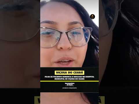 Filha de paciente denuncia o descaso no Hospital Municipal em Viçosa do Ceará
