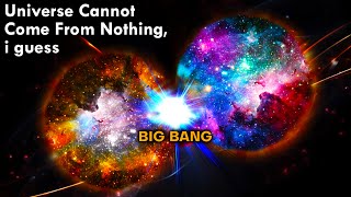 The universe Cannot Come From Nothing! What Exactly was Big Bang?