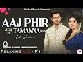 Aaj Phir Jeene Ki Tamanna Hai Lofi Song