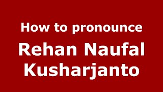 How to pronounce Rehan Naufal Kusharjanto