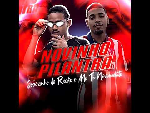 MC JOAOZINHO DO RECIFE E MC TH NOVAMENTE - NOVINHO PILANTRA