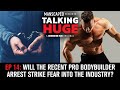 Talking Huge With Craig Golias | EP 14: Will The Recent Bodybuilder Arrest Strike Fear In The Sport?