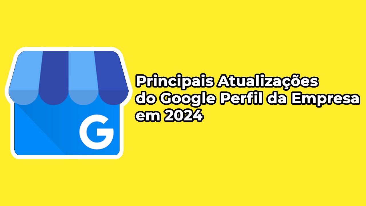 Entenda as principais atualizações do Google Perfil da Empresa em 2024