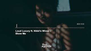 Loud Luxury ft  Nikki's Wives   Show Me
