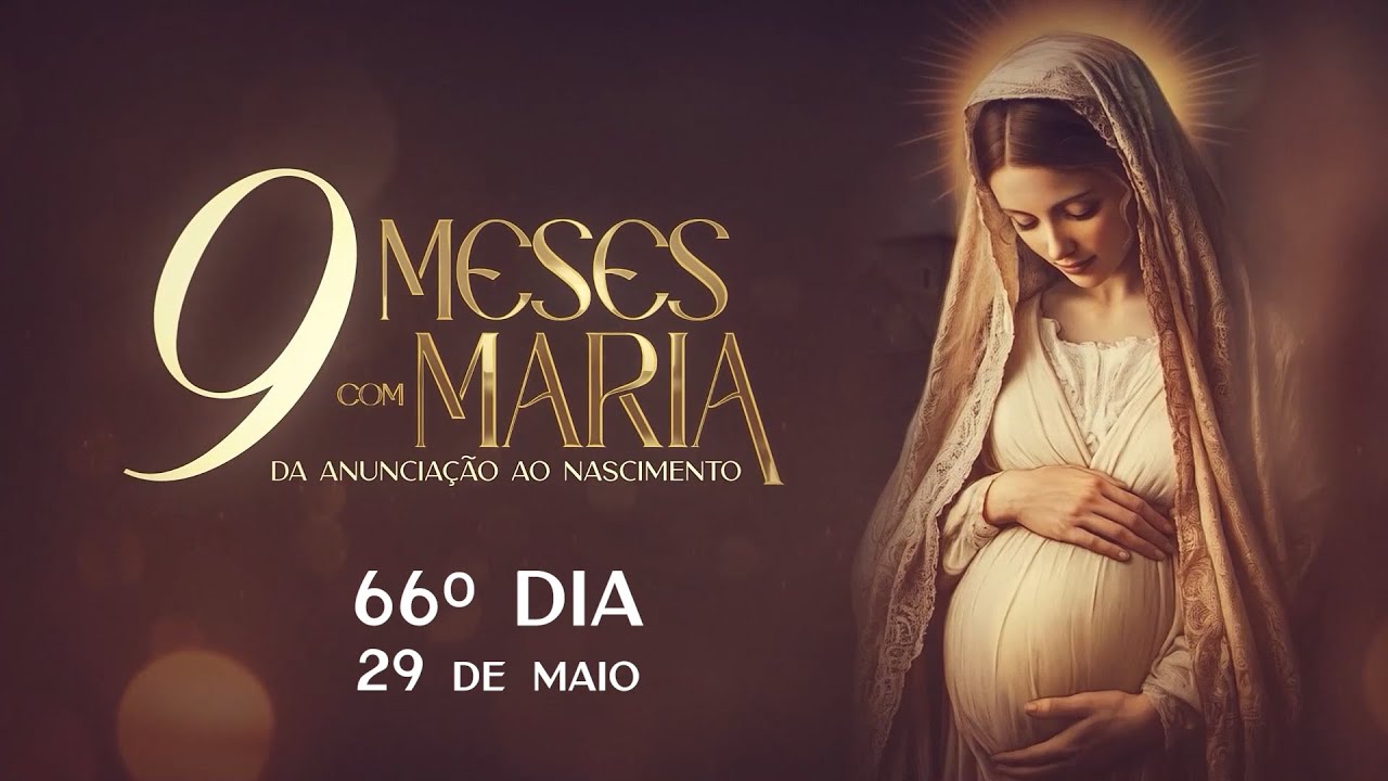 66º Dia | 29 de maio | Nove Meses com Maria