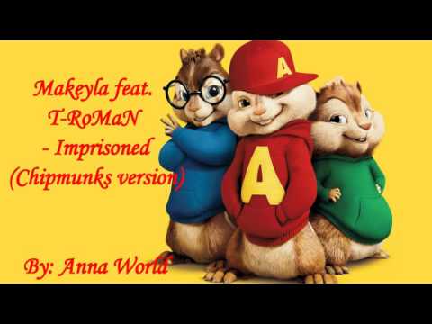 Makeyla feat. T-RoMaN - Imprisoned (Chipmunks- veveritele)