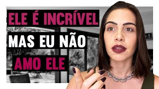 Ele é incrível, mas eu não amo ele | Mylla Murta - Expert em Relacionamentos