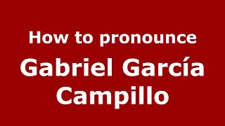 How to pronounce Gabriel Garc&iacute;a Campillo