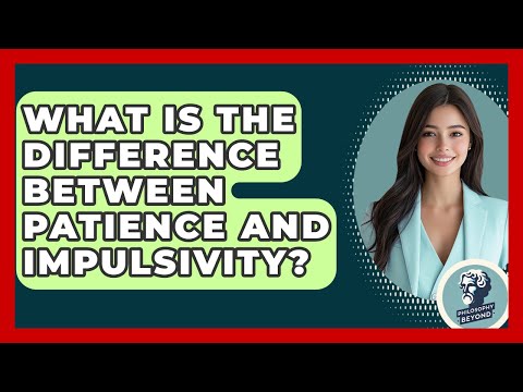 What Is The Difference Between Patience And Impulsivity? - Philosophy Beyond