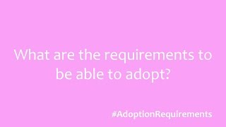 Adoption Questions - What are the requirements to be able to adopt?