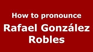 How to pronounce Rafael González Robles