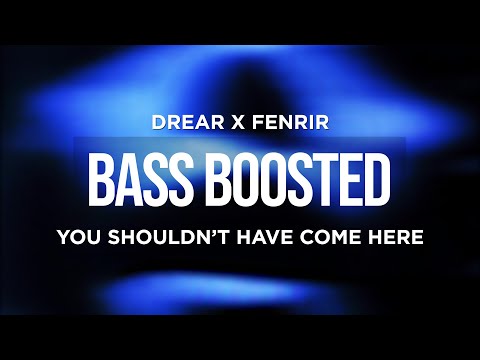DREAR X FENRIR - YOU SHOULDN'T HAVE COME HERE (BASS BOOSTED)