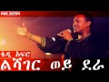 Teddy Afro - Leshager woy dera (ልሻገር ወይ ደራ)