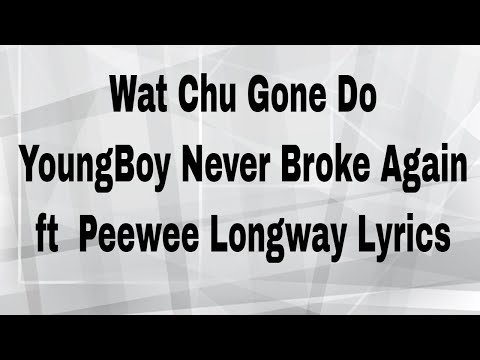 Wat Chu Gone Do YoungBoy Never Broke Again ft  Peewee Longway Lyrics