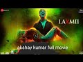 Laxmi Akshay Kumar Kiara Advani Full Movie Hd 2020