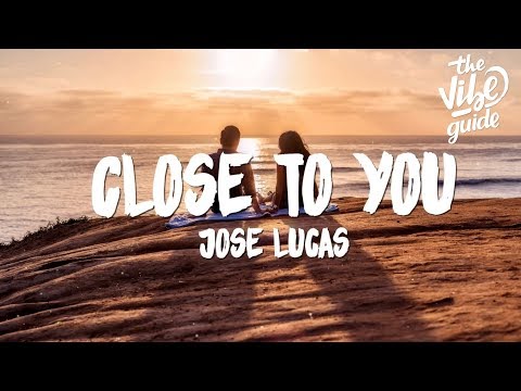 José Lucas - Close To You (Lyrics)