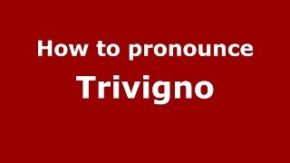 How to pronounce Trivigno