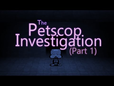 The Petscop Investigation - Part 1