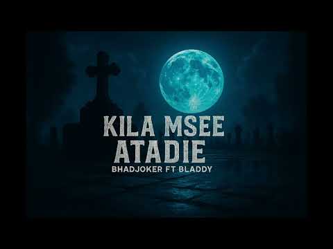 KILA MSEE ATADIE – BHADJOKER  ft BLADDY.