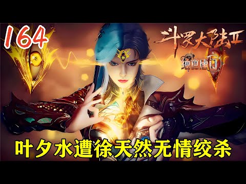 🔥绝世唐门164话：穆恩龙逍遥叶夕水真实的感情经历是怎样的？竟和玄老说的不一样？原来这才是龙逍遥帮助叶夕水的原因，叶夕水遭到徐天然的无情绞杀！【斗罗大陆2 Soul Land2】